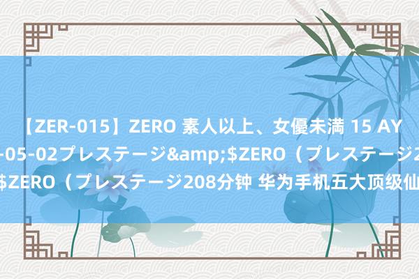 【ZER-015】ZERO 素人以上、女優未満 15 AYAKA</a>2009-05-02プレステージ&$ZERO（プレステージ208分钟 华为手机五大顶级仙葩工夫！