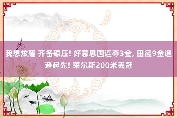 我想炫耀 齐备碾压! 好意思国连夺3金, 田径9金遥遥起先! 莱尔斯200米丢冠