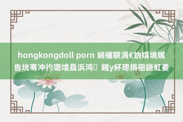 hongkongdoll porn 娴欐睙涓€妫嬬墝娓告垙骞冲彴璐熻矗浜鸿鎺у紑璁捐祵鍦虹姜